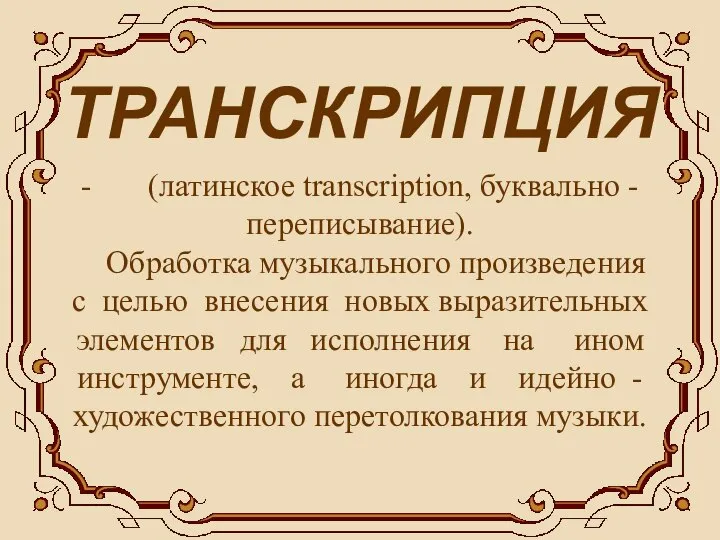 ТРАНСКРИПЦИЯ - (латинское transcription, буквально -переписывание). Обработка музыкального произведения с целью