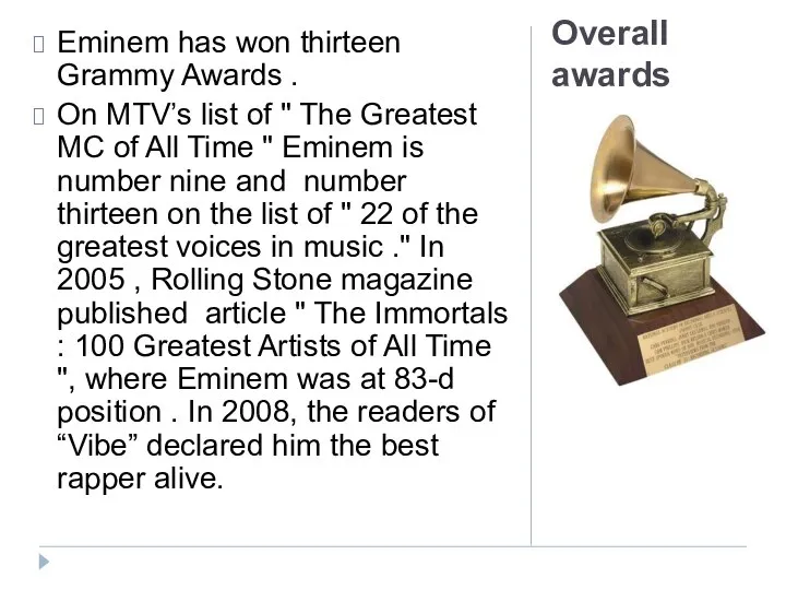 Overall awards Eminem has won thirteen Grammy Awards . On MTV’s