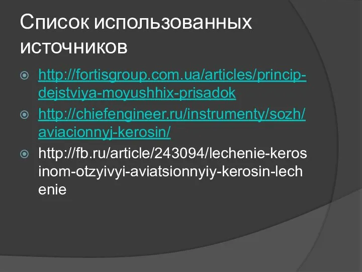 Список использованных источников http://fortisgroup.com.ua/articles/princip-dejstviya-moyushhix-prisadok http://chiefengineer.ru/instrumenty/sozh/aviacionnyj-kerosin/ http://fb.ru/article/243094/lechenie-kerosinom-otzyivyi-aviatsionnyiy-kerosin-lechenie