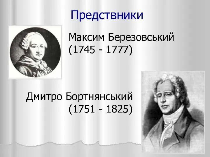 Предствники Дмитро Бортнянський (1751 - 1825) Максим Березовський (1745 - 1777)