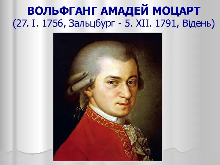 ВОЛЬФГАНГ АМАДЕЙ МОЦАРТ (27. I. 1756, Зальцбург - 5. XII. 1791, Вiдень)