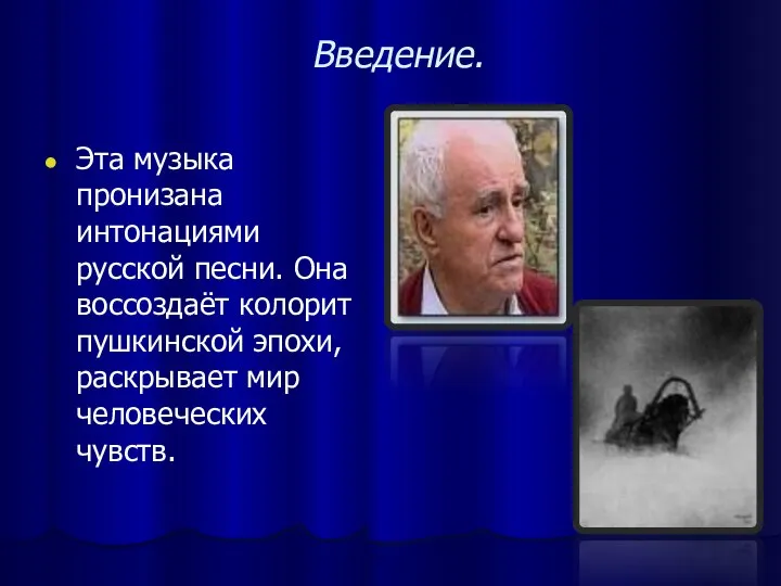 Введение. Эта музыка пронизана интонациями русской песни. Она воссоздаёт колорит пушкинской эпохи, раскрывает мир человеческих чувств.