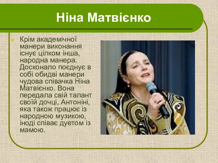 Ніна Матвієнко Крім академічної манери виконання існує цілком інша, народна манера.