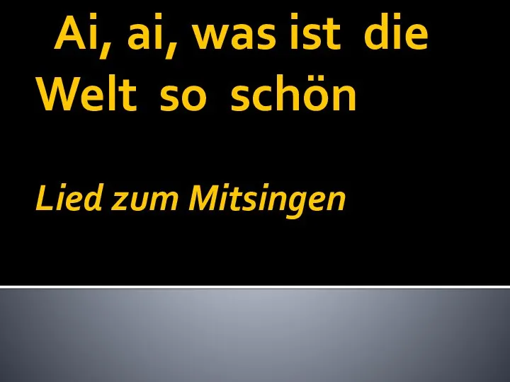 Ai, ai, was ist die Welt so schön Lied zum Mitsingen