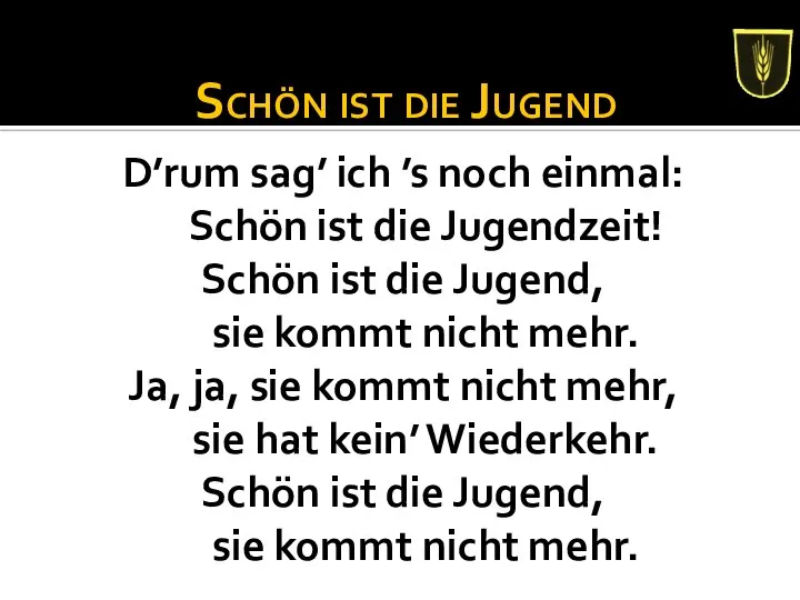 Schön ist die Jugend D’rum sag’ ich ’s noch einmal: Schön