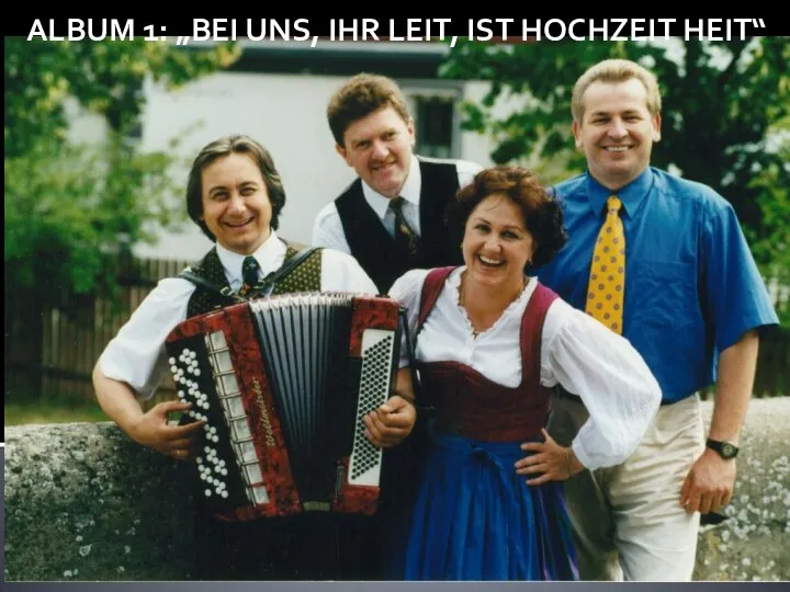 ALBUM 1: „BEI UNS, IHR LEIT, IST HOCHZEIT HEIT“