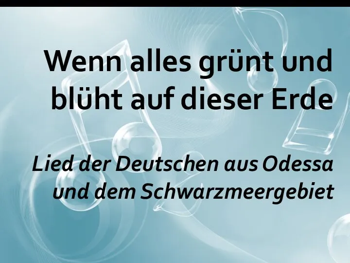 Wenn alles grünt und blüht auf dieser Erde Lied der Deutschen aus Odessa und dem Schwarzmeergebiet