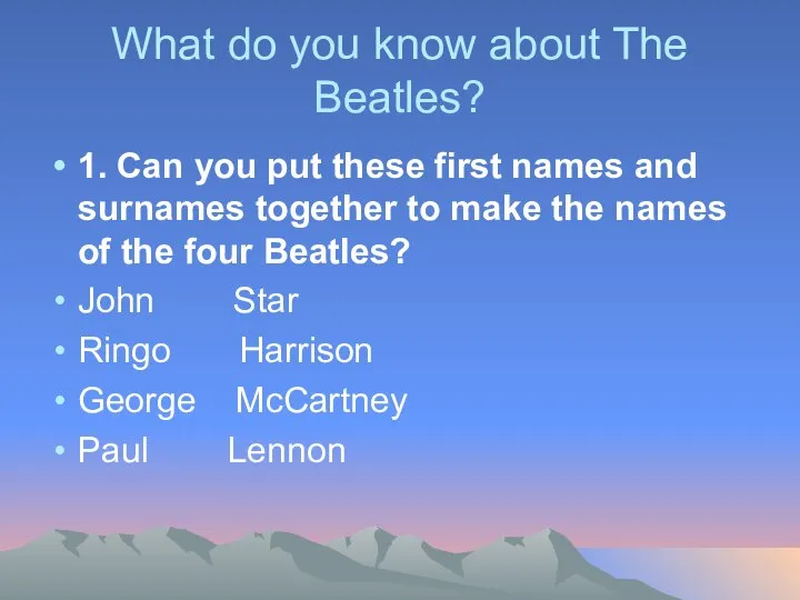 What do you know about The Beatles? 1. Сan you put