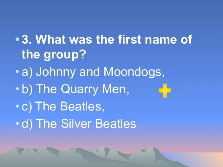 3. What was the first name of the group? а) Johnny