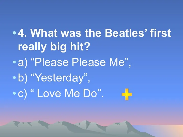 4. What was the Beatles’ first really big hit? а) “Please