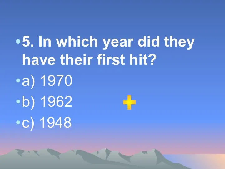 5. In which year did they have their first hit? a)