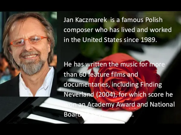 Jan Kaczmarek is a famous Polish composer who has lived and