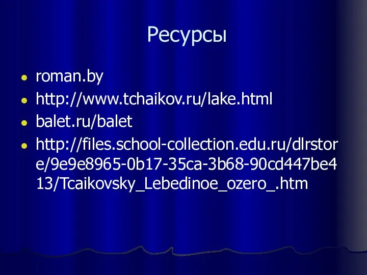 Ресурсы roman.by http://www.tchaikov.ru/lake.html balet.ru/balet http://files.school-collection.edu.ru/dlrstore/9e9e8965-0b17-35ca-3b68-90cd447be413/Tcaikovsky_Lebedinoe_ozero_.htm