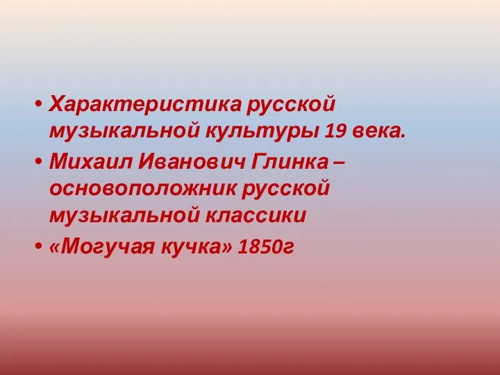 Характеристика русской музыкальной культуры 19 века. Михаил Иванович Глинка – основоположник