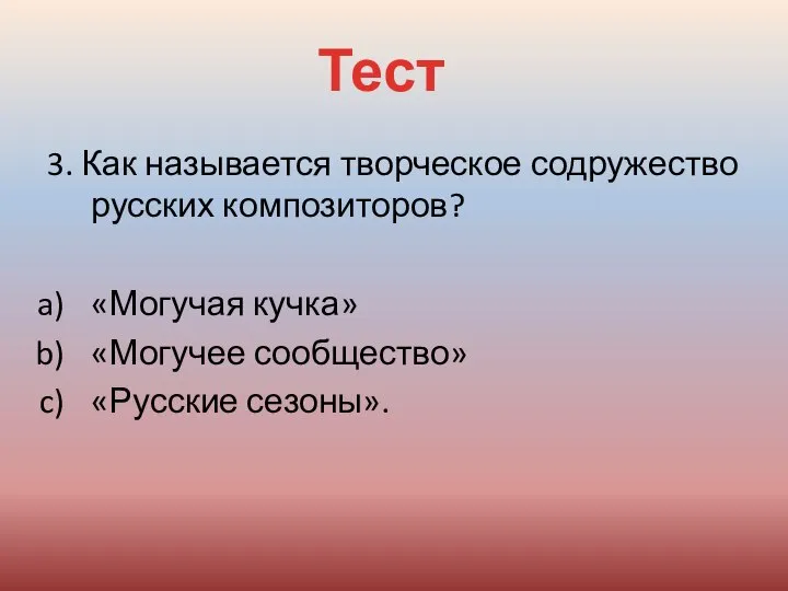 3. Как называется творческое содружество русских композиторов? «Могучая кучка» «Могучее сообщество» «Русские сезоны». Тест