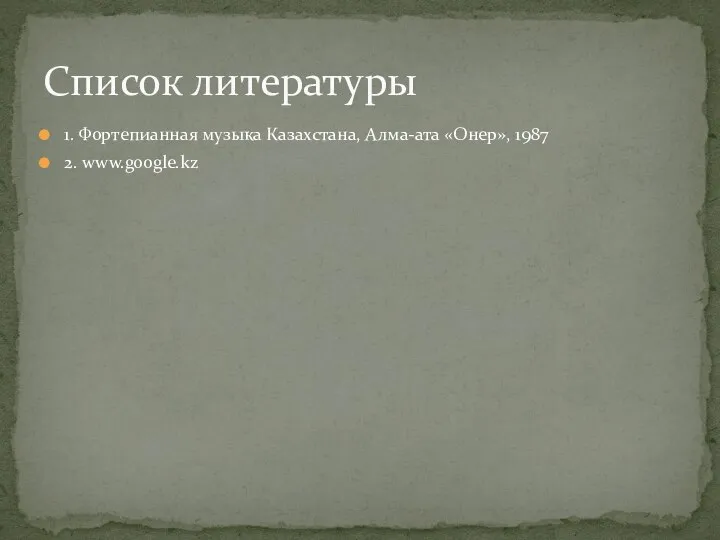 1. Фортепианная музыка Казахстана, Алма-ата «Онер», 1987 2. www.google.kz Список литературы