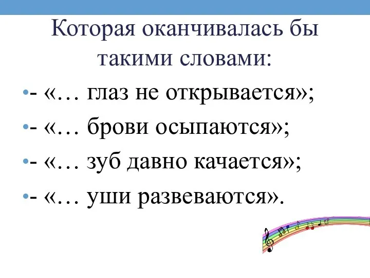 Которая оканчивалась бы такими словами: - «… глаз не открывается»; -