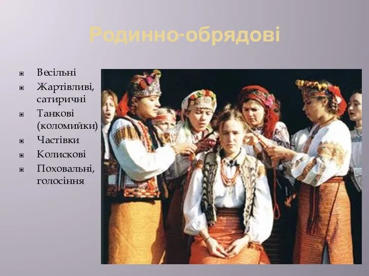 Родинно-обрядові Весільні Жартівливі, сатиричні Танкові (коломийки) Частівки Колискові Поховальні, голосіння