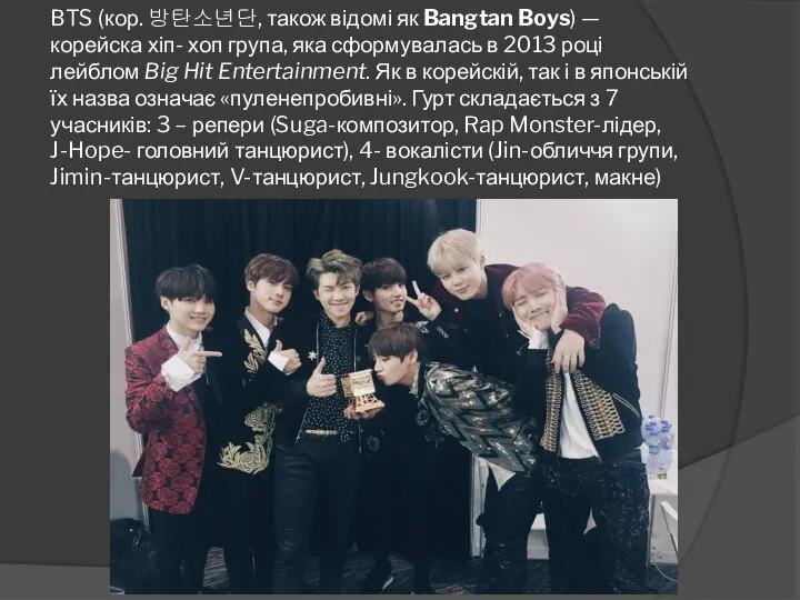 BTS (кор. 방탄소년단, також відомі як Bangtan Boys) — корейска хіп-