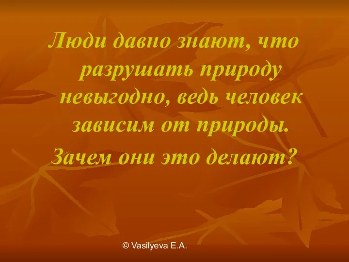 © Vasilуeva E.A. Люди давно знают, что разрушать природу невыгодно, ведь