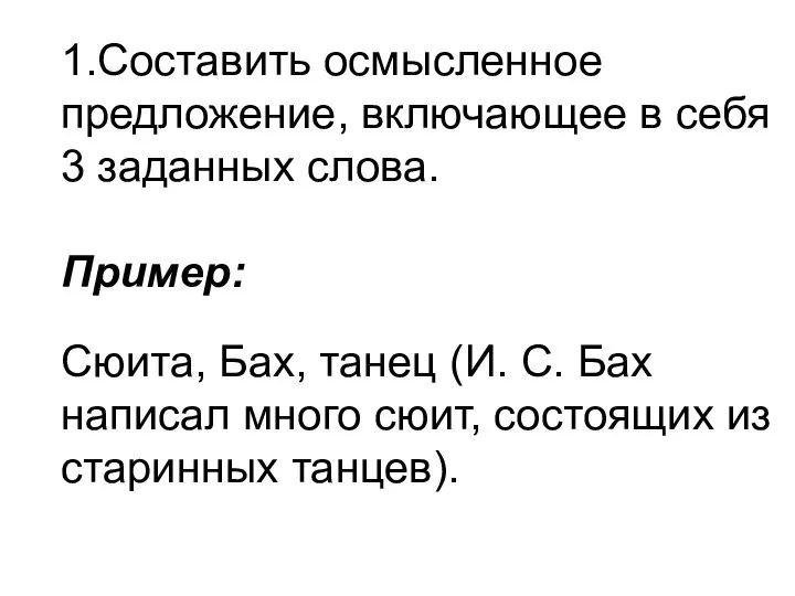 1.Составить осмысленное предложение, включающее в себя 3 заданных слова. Пример: Сюита,