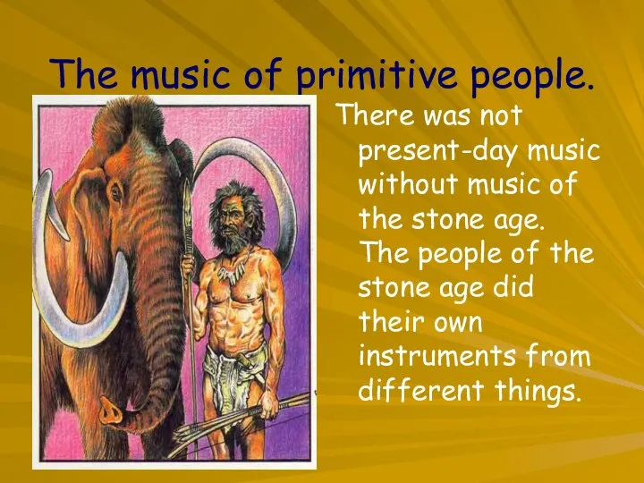 The music of primitive people. There was not present-day music without