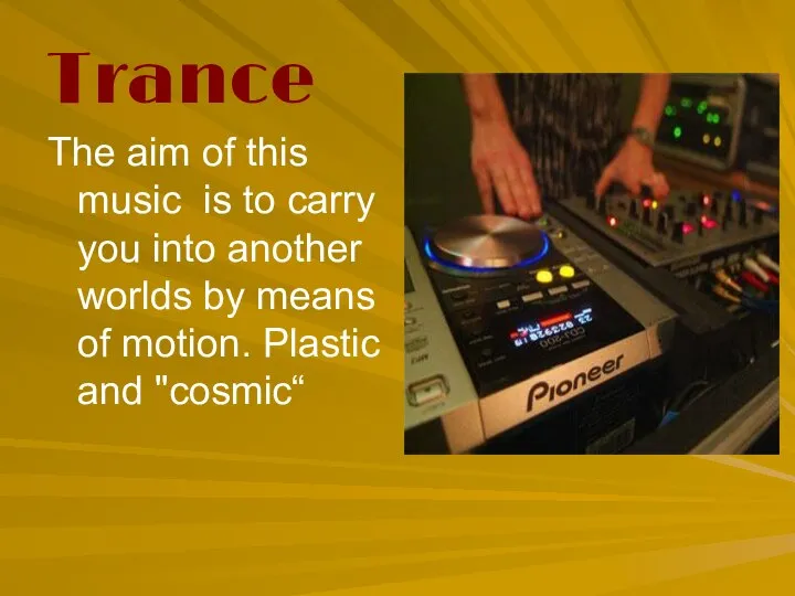 Trance The aim of this music is to carry you into