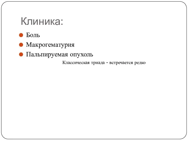 Клиника: Боль Макрогематурия Пальпируемая опухоль Классическая триада - встречается редко