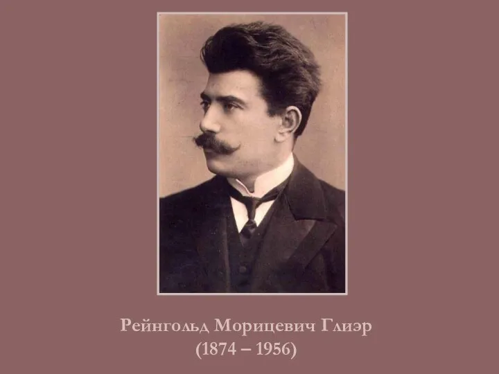 Рейнгольд Морицевич Глиэр (1874 – 1956)