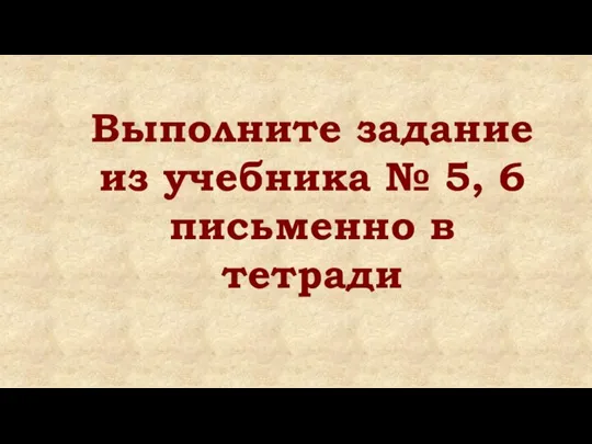 Выполните задание из учебника № 5, 6 письменно в тетради