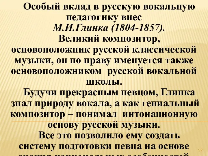 Особый вклад в русскую вокальную педагогику внес М.И.Глинка (1804-1857). Великий композитор,