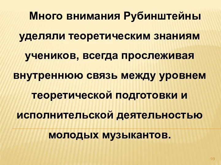 Много внимания Рубинштейны уделяли теоретическим знаниям учеников, всегда прослеживая внутреннюю связь