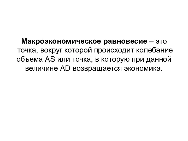 Макроэкономическое равновесие – это точка, вокруг которой происходит колебание объема AS