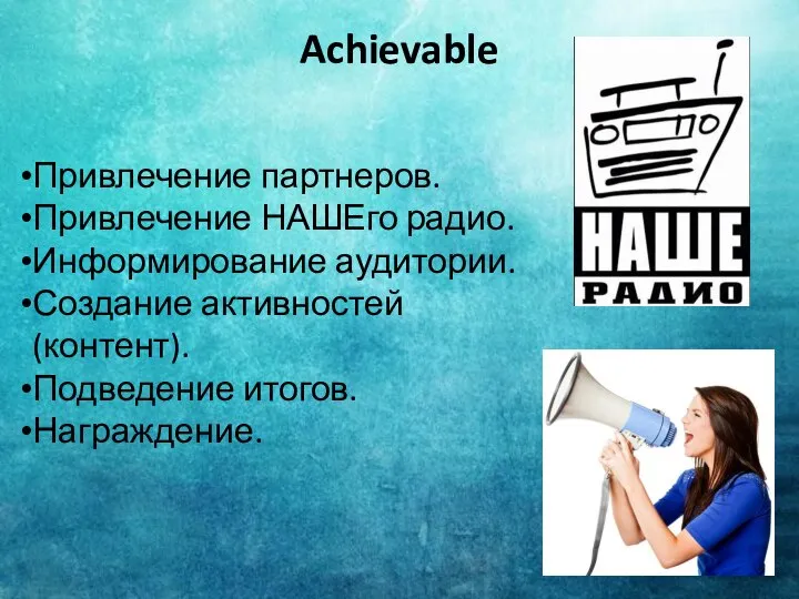 Achievable Привлечение партнеров. Привлечение НАШЕго радио. Информирование аудитории. Создание активностей (контент). Подведение итогов. Награждение.