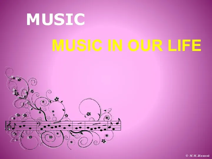 MUSIC MUSIC IN OUR LIFE © М. М. Жилавий