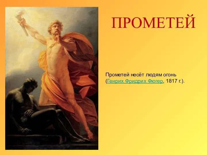 ПРОМЕТЕЙ Прометей несёт людям огонь (Генрих Фридрих Фюгер, 1817 г.).