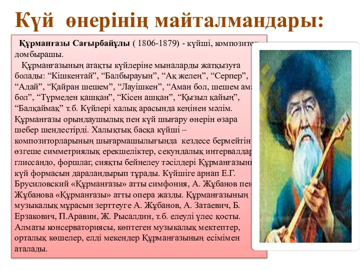 Күй өнерінің майталмандары: Құрманғазы Сағырбайұлы ( 1806-1879) - күйші, композитор, домбырашы.