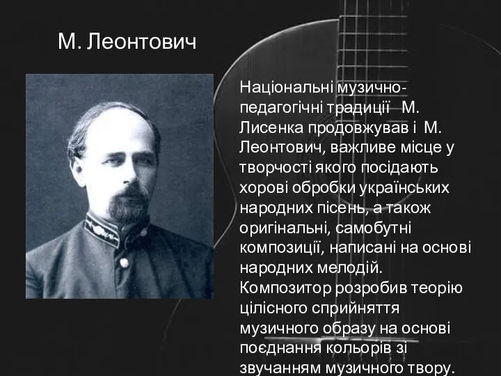 Національні музично-педагогічні традиції М. Лисенка продовжував і М. Леонтович, важливе місце