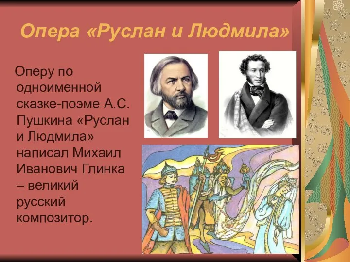 Оперу по одноименной сказке-поэме А.С.Пушкина «Руслан и Людмила» написал Михаил Иванович