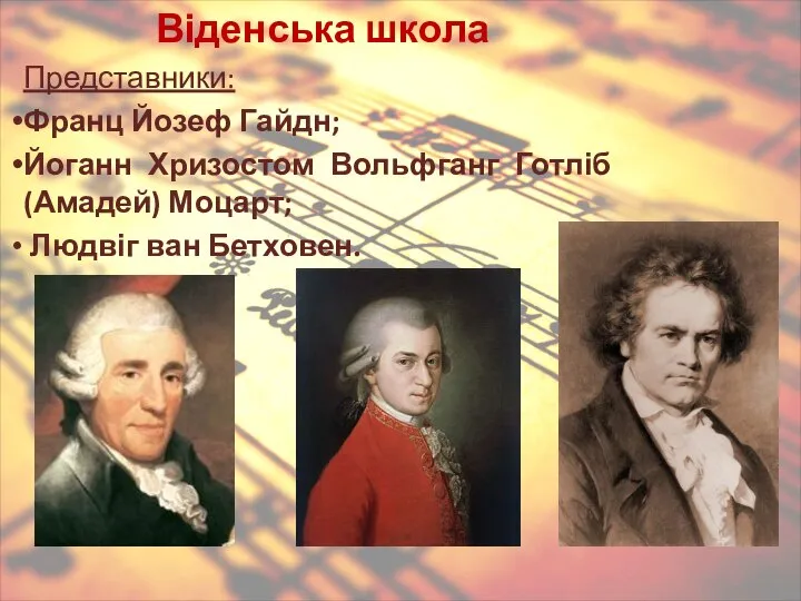 Віденська школа Представники: Франц Йозеф Гайдн; Йоганн Хризостом Вольфганг Готліб (Амадей) Моцарт; Людвіг ван Бетховен.
