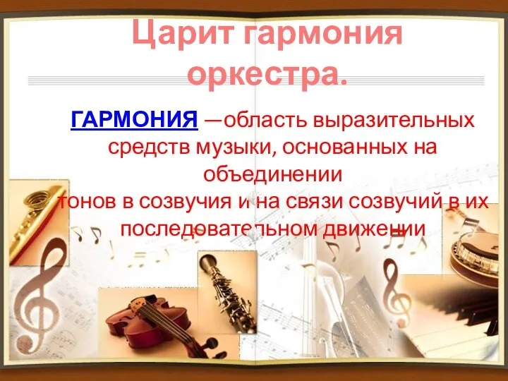 Царит гармония оркестра. ГАРМОНИЯ —область выразительных средств музыки, основанных на объединении