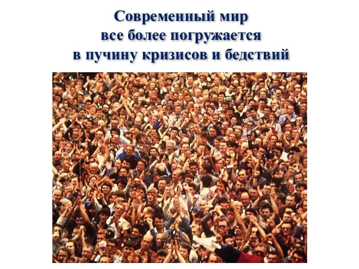 Современный мир все более погружается в пучину кризисов и бедствий