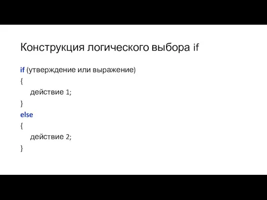 Конструкция логического выбора if if (утверждение или выражение) { действие 1;