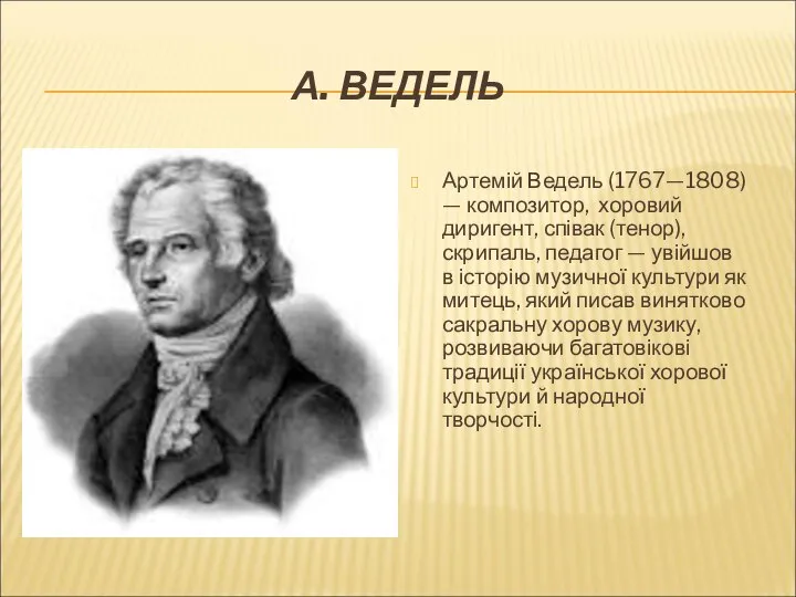 А. ВЕДЕЛЬ Артемій Ведель (1767—1808) — композитор, хоровий диригент, співак (тенор),
