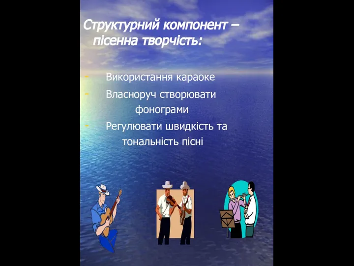 Структурний компонент – пісенна творчість: Використання караоке Власноруч створювати фонограми Регулювати швидкість та тональність пісні