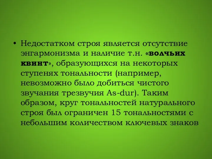 Недостатком строя является отсутствие энгармонизма и наличие т.н. «волчьих квинт», образующихся