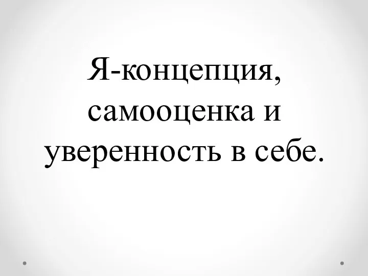 Я-концепция, самооценка и уверенность в себе.