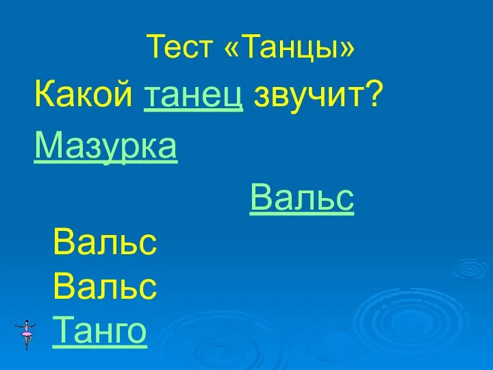 Тест «Танцы» Какой танец звучит? Мазурка Вальс Вальс Вальс Танго