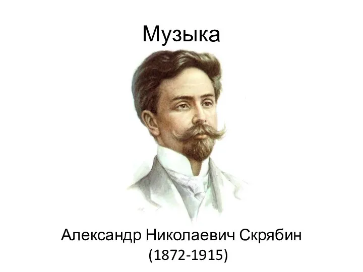 Музыка Александр Николаевич Скрябин (1872-1915) композитор, пианист