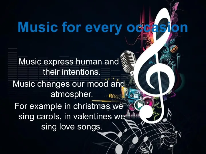 Music for every occasion Music express human and their intentions. Music